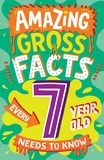 Caroline Rowlands et Steve James - Amazing Gross Facts Every 7 Year Old Needs to Know.