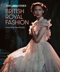 Anna Murphy et Jane Eastoe - The Times British Royal Fashion - Discover the hidden stories behind British fashion's royal influence in this must-read volume.