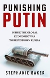 Stephanie Baker - Punishing Putin - Inside the Global Economic War to Bring Down Russia.