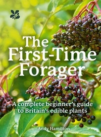 Andy Hamilton - The First-Time Forager - A Complete Beginner’s Guide to Britain’s Edible Plants.
