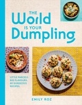 Emily Roz - The World Is Your Dumpling - Little parcels. Big flavours. 80 gorgeous recipes..