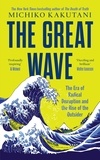 Michiko Kakutani - The Great Wave - The Era of Radical Disruption and the Rise of the Outsider.