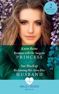 Karin Baine et Sue MacKay - Reunion With His Surgeon Princess / Reclaiming Her Army Doc Husband - Reunion with His Surgeon Princess / Reclaiming Her Army Doc Husband.