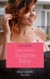 Ally Blake - Dream Vacation, Surprise Baby.