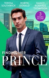 Teresa Southwick et Robyn Donald - Finding Her Prince - Cindy's Doctor Charming (Men of Mercy Medical) / Rich, Ruthless and Secretly Royal / Accidental Cinderella.