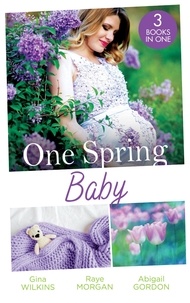 Gina Wilkins et Raye Morgan - One Spring Baby - The Bachelor's Little Bonus (Proposals &amp; Promises) / Keeping Her Baby's Secret / A Baby for the Village Doctor.