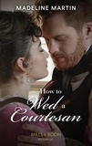 Madeline Martin - How To Wed A Courtesan.