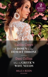 Caitlin Crews et Dani Collins - Chosen For His Desert Throne / What The Greek's Wife Needs - Chosen for His Desert Throne / What the Greek's Wife Needs.