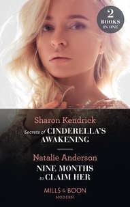 Sharon Kendrick et Natalie Anderson - Secrets Of Cinderella's Awakening / Nine Months To Claim Her - Secrets of Cinderella's Awakening / Nine Months to Claim Her (Rebels, Brothers, Billionaires).