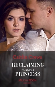 Caitlin Crews - Reclaiming His Ruined Princess.