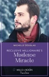 Michelle Douglas - Reclusive Millionaire's Mistletoe Miracle.