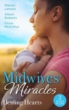Marion Lennox et Alison Roberts - Midwives' Miracles: Healing Hearts - Meant-To-Be Family / Always the Midwife / Healed by the Midwife's Kiss.