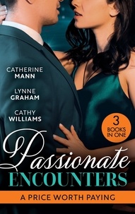 Catherine Mann et Lynne Graham - Passionate Encounters: A Price Worth Paying - The Billionaire Renegade (Alaskan Oil Barons) / The Billionaire's Bridal Bargain / The Wedding Night Debt.