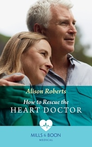 Alison Roberts - How To Rescue The Heart Doctor.