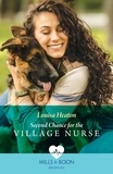 Louisa Heaton - Second Chance For The Village Nurse.