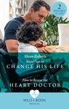 Alison Roberts - Secret Son To Change His Life / How To Rescue The Heart Doctor - Secret Son to Change His Life (Morgan Family Medics) / How to Rescue the Heart Doctor (Morgan Family Medics).