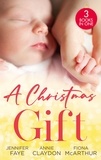Jennifer Faye et Annie Claydon - A Christmas Gift - Her Festive Baby Bombshell / Firefighter's Christmas Baby / Midwife's Mistletoe Baby.