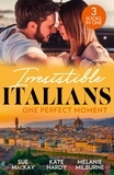 Sue MacKay et Kate Hardy - Irresistible Italians: One Perfect Moment - The Italian Surgeon's Secret Baby / Finding Mr Right in Florence / His Final Bargain.