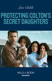 Lisa Childs - Protecting Colton's Secret Daughters.