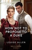 Louise Allen - How Not To Propose To A Duke.