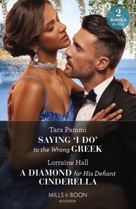 Tara Pammi et Lorraine Hall - Saying 'I Do' To The Wrong Greek / A Diamond For His Defiant Cinderella - Saying 'I Do' to the Wrong Greek (The Powerful Skalas Twins) / A Diamond for His Defiant Cinderella.
