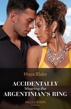 Maya Blake - Accidentally Wearing The Argentinian's Ring.