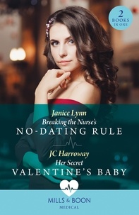 Janice Lynn et JC Harroway - Breaking The Nurse's No-Dating Rule / Her Secret Valentine's Baby - Breaking the Nurse's No-Dating Rule / Her Secret Valentine's Baby.