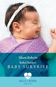 Alison Roberts - Rebel Doctor's Baby Surprise.