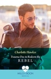 Charlotte Hawkes - Trauma Doc To Redeem The Rebel.