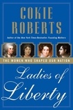 Cokie Roberts - Ladies of Liberty - The Women Who Shaped Our Nation.