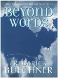 Frederick Buechner - Beyond Words - Daily Readings in the ABC's of Faith.
