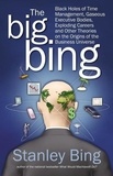 Stanley Bing - The Big Bing - Black Holes of Time Management, Gaseous Executive Bodies, Exploding Careers, and Other Theories on the Origins of the Business Universe.