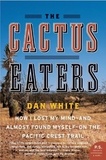 Dan White - The Cactus Eaters - How I Lost My Mind—and Almost Found Myself—on the Pacific Crest Trail.