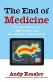 Andy Kessler - The End of Medicine - How Silicon Valley (and Naked Mice) Will Reboot Your Doctor.