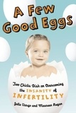 Julie Vargo et Maureen Regan - A Few Good Eggs - Two Chicks Dish on Overcoming the Insanity of Infertility.