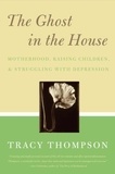 Tracy Thompson - The Ghost in the House - Motherhood, Depression and the Legacy of.