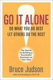 Bruce Judson - Go It Alone! - The Secret to Building a Successful Business on Your Own.