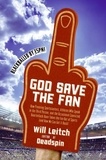 Will Leitch - God Save the Fan - How Steroid Hypocrites, Soul-Sucking Suits, and a Worldwide Leader Not Named Bush Have Taken the Fun Out of Sports.