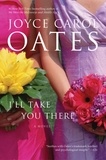 Joyce Carol Oates - I'll Take You There - A Novel.