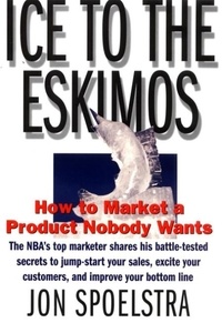 Jon Spoelstra - Ice to the Eskimos - How to Market a Product Nobody Wants.