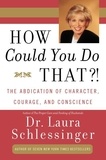 Dr. Laura Schlessinger - How Could You Do That?! - The Abdication of Character, Courage, Conscience.