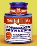  Editors of Mental Floss - mental floss presents Forbidden Knowledge - A Wickedly Smart Guide to History's Naughtiest Bits.