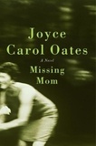 Joyce Carol Oates - Missing Mom - A Novel.