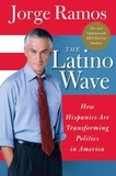 Jorge Ramos - The Latino Wave - How Hispanics Are Transforming Politics in America.
