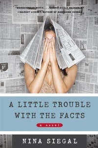 Nina Siegal - A Little Trouble with the Facts - A Novel.