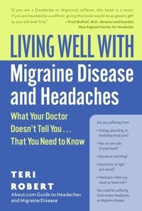 Teri Robert - Living Well with Migraine Disease and Headaches - What Your Doctor Doesn't Tell You...That You Need to Know.