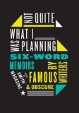 Larry Smith et Rachel Fershleiser - Not Quite What I Was Planning - And Other Six-Word Memoirs by Writers Ob.