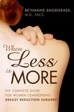 Bethanne Snodgrass - When Less Is More - The Complete Guide for Women Considering Breast Reduction Surgery.