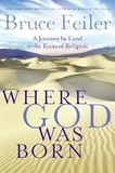 Bruce Feiler - Where God Was Born - A Daring Adventure Through the Bible's Greatest Stories.