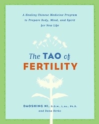 Daoshing Ni et Dana Herko - The Tao of Fertility - A Healing Chinese Medicine Program to Prepare Body, Mind, and Spirit for New Life.